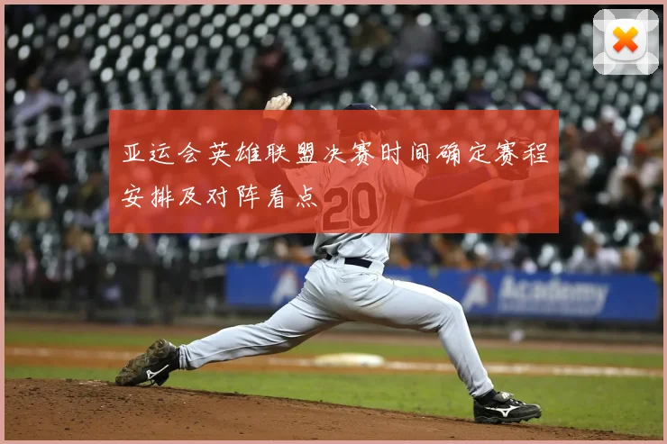 亚运会英雄联盟决赛时间确定赛程安排及对阵看点