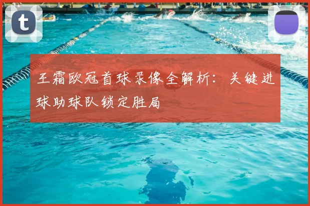 王霜欧冠首球录像全解析：关键进球助球队锁定胜局